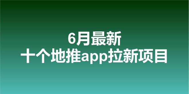 2023年6月地推app接单渠道平台十大最半岛官网新app拉新推广一手资源项目(图1)